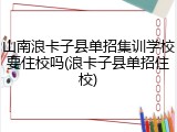 山南浪卡子县单招集训学校要住校吗(浪卡子县单招住校)
