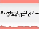贵族学校一般是些什么人上的(贵族学校生源)