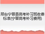 邢台宁晋县高考补习班收费标准(宁晋高考补习费用)