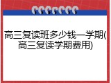 高三复读班多少钱一学期(高三复读学期费用)