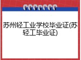 苏州轻工业学校毕业证(苏轻工毕业证)