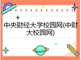 中央财经大学校园网(中财大校园网)
