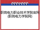 职高电力职业技术学院官网(职高电力学院网)