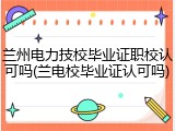 兰州电力技校毕业证职校认可吗(兰电校毕业证认可吗)