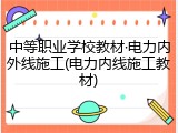 中等职业学校教材&middot;电力内外线施工(电力内线施工教材)