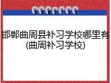 邯郸曲周县补习学校哪里有(曲周补习学校)