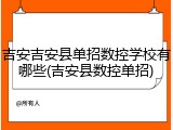 吉安吉安县单招数控学校有哪些(吉安县数控单招)