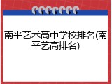 南平艺术高中学校排名(南平艺高排名)