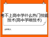 考不上高中学什么热门技能技术(高中学啥技术)