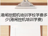 港闸挖掘机培训学校学费多少(港闸挖机培训学费)
