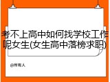 考不上高中如何找学校工作呢女生(女生高中落榜求职)