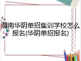 渭南华阴单招集训学校怎么报名(华阴单招报名)
