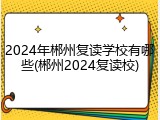 2024年郴州复读学校有哪些(郴州2024复读校)