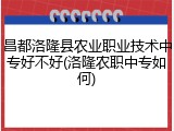 昌都洛隆县农业职业技术中专好不好(洛隆农职中专如何)