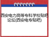 西安电力高等专科学校贴吧论坛(西安电专贴吧)