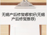无锡产后修复哪家好(无锡产后修复推荐)