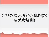 金华永康艺考补习机构(永康艺考培训)