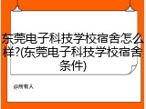东莞电子科技学校宿舍怎么样?(东莞电子科技学校宿舍条件)