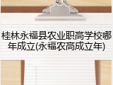 桂林永福县农业职高学校哪年成立(永福农高成立年)