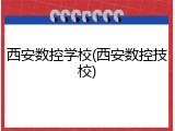 西安数控学校(西安数控技校)