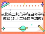 湖北第二师范学院自考学前教育(湖北二师自考幼教)