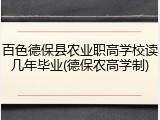 百色德保县农业职高学校读几年毕业(德保农高学制)