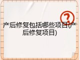 产后修复包括哪些项目(产后修复项目)