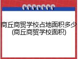 商丘商贸学校占地面积多少(商丘商贸学校面积)