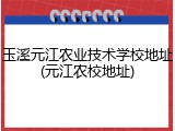玉溪元江农业技术学校地址(元江农校地址)