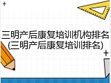 三明产后康复培训机构排名(三明产后康复培训排名)