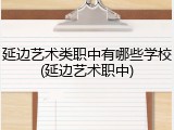 延边艺术类职中有哪些学校(延边艺术职中)