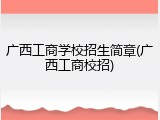 广西工商学校招生简章(广西工商校招)