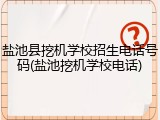 盐池县挖机学校招生电话号码(盐池挖机学校电话)