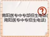南阳医专中专部招生电话(南阳医专中专招生电话)