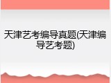 天津艺考编导真题(天津编导艺考题)