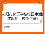 沈阳市化工学校校园生活(沈阳化工校园生活)