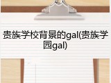 贵族学校背景的gal(贵族学园gal)