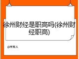 徐州财经是职高吗(徐州财经职高)