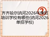 齐齐哈尔讷河2026年单招培训学校有哪些(讷河2026单招学校)