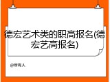 德宏艺术类的职高报名(德宏艺高报名)