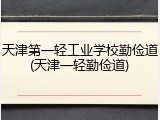 天津第一轻工业学校勤俭道(天津一轻勤俭道)