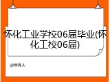 怀化工业学校06届毕业(怀化工校06届)
