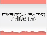 广州市财贸职业技术学校(广州财贸职校)