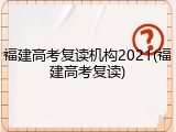 福建高考复读机构2021(福建高考复读)