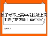孩子考不上高中花钱能上高中吗("花钱能上高中吗")