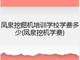 凤泉挖掘机培训学校学费多少(凤泉挖机学费)