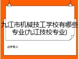九江市机械技工学校有哪些专业(九江技校专业)