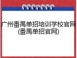 广州番禺单招培训学校官网(番禺单招官网)