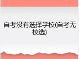 自考没有选择学校(自考无校选)