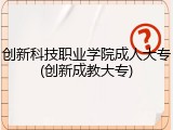 创新科技职业学院成人大专(创新成教大专)